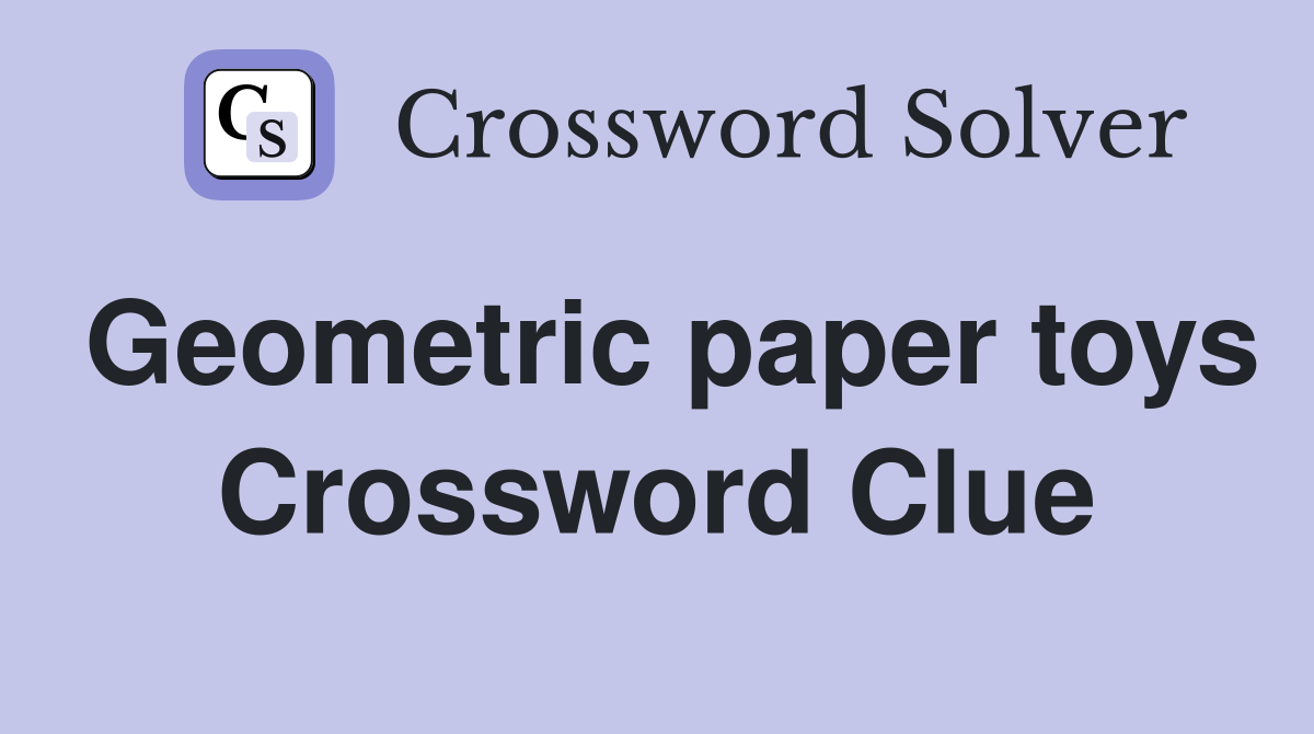 Geometric paper toys Crossword Clue Answers Crossword Solver